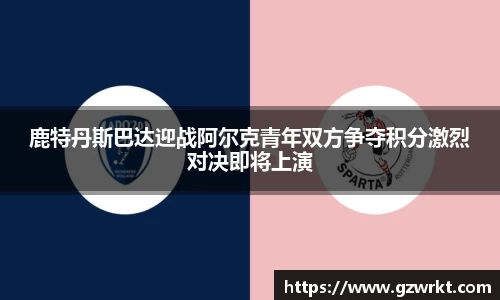 鹿特丹斯巴达迎战阿尔克青年双方争夺积分激烈对决即将上演