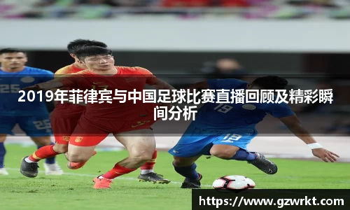 2019年菲律宾与中国足球比赛直播回顾及精彩瞬间分析